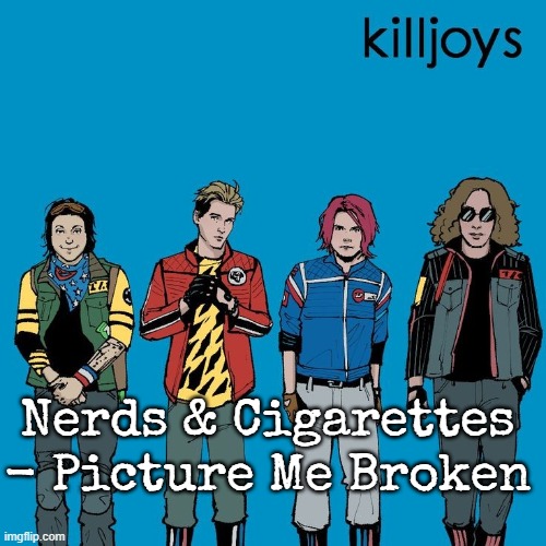 The Killjoys as Weezer | Nerds & Cigarettes - Picture Me Broken | image tagged in the killjoys as weezer | made w/ Imgflip meme maker