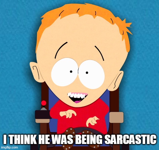 I THINK HE WAS BEING SARCASTIC | made w/ Imgflip meme maker