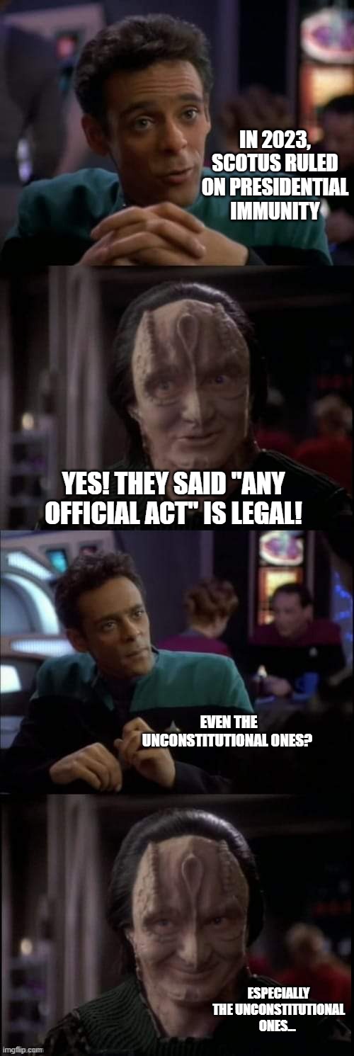 Especially the unconstitutional ones | IN 2023, SCOTUS RULED ON PRESIDENTIAL IMMUNITY; YES! THEY SAID "ANY OFFICIAL ACT" IS LEGAL! EVEN THE UNCONSTITUTIONAL ONES? ESPECIALLY THE UNCONSTITUTIONAL ONES... | image tagged in current events | made w/ Imgflip meme maker