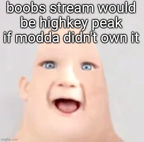 mr incredible baby | boobs stream would be highkey peak if modda didn't own it | image tagged in mr incredible baby | made w/ Imgflip meme maker