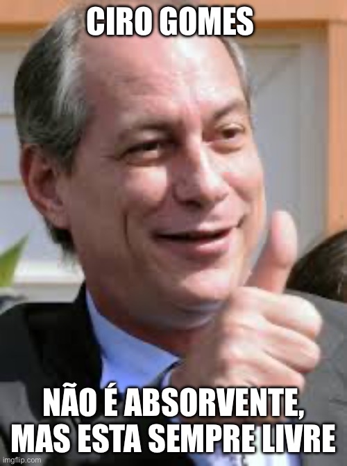 Ciro gomes | CIRO GOMES; NÃO É ABSORVENTE, MAS ESTA SEMPRE LIVRE | image tagged in ciro gomes,absorvente,centro,paris | made w/ Imgflip meme maker