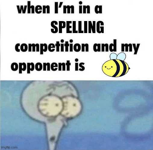 whe i'm in a competition and my opponent is | SPELLING | image tagged in whe i'm in a competition and my opponent is,funny,spelling bee,lol,memes | made w/ Imgflip meme maker