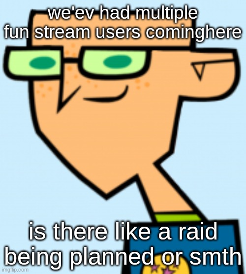 harold | we'ev had multiple fun stream users cominghere; is there like a raid being planned or smth | image tagged in harold | made w/ Imgflip meme maker