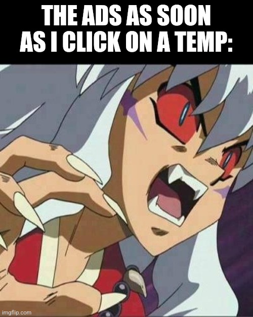 I keep getting redirected to the website | THE ADS AS SOON AS I CLICK ON A TEMP: | image tagged in inuyasha | made w/ Imgflip meme maker