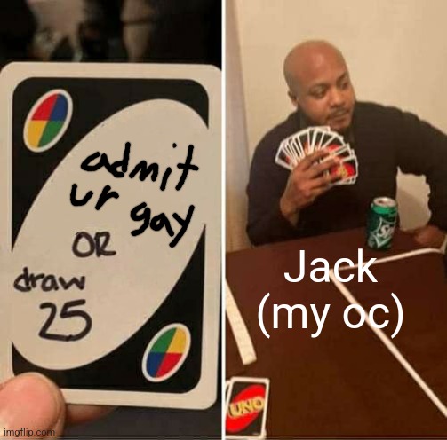 UNO Draw 25 Cards | Jack (my oc) | image tagged in memes,uno draw 25 cards | made w/ Imgflip meme maker