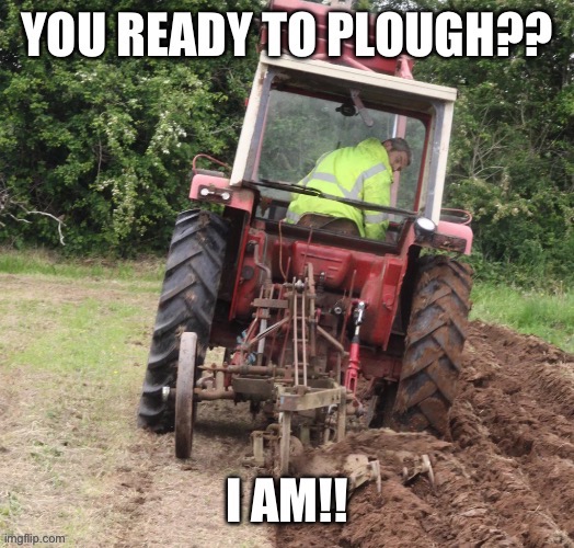 Are you ready to plough | image tagged in plough,relationship,farm,sex | made w/ Imgflip meme maker