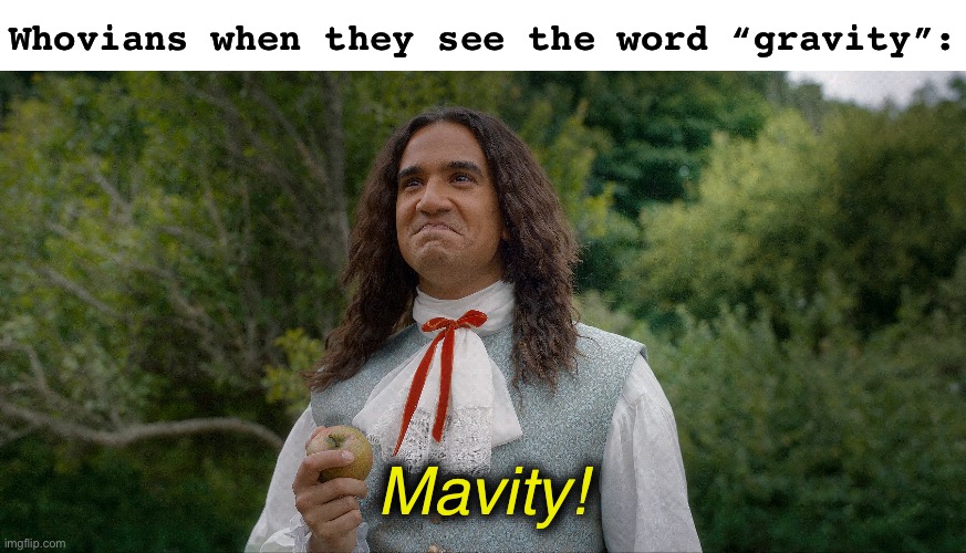 The apple doesn’t fall far from the mavitree | Whovians when they see the word “gravity”:; Mavity! | image tagged in blank white template,doctor who,gravity,physics,isaac newton,wordplay | made w/ Imgflip meme maker