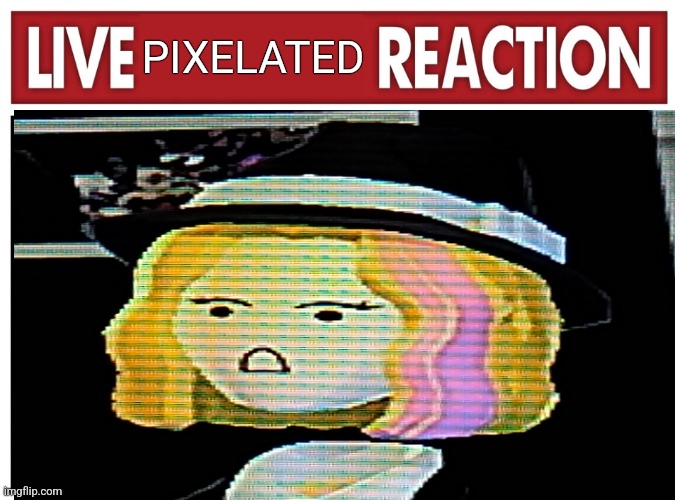 Live pixelated reaction | PIXELATED | image tagged in live reaction | made w/ Imgflip meme maker