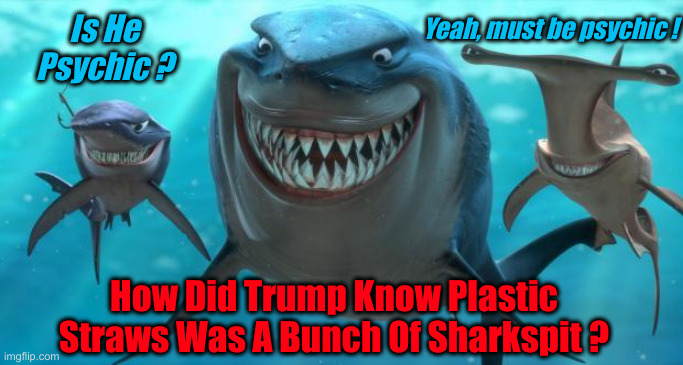 Stable Genius Strikes Again ! | Yeah, must be psychic ! Is He Psychic ? How Did Trump Know Plastic Straws Was A Bunch Of Sharkspit ? | image tagged in political meme,politics,paper straws,funny memes,funny | made w/ Imgflip meme maker