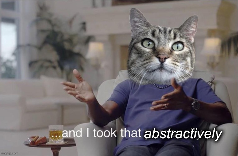 "and I took that personally" but it's a cat | abstractively | image tagged in and i took that personally but it's a cat | made w/ Imgflip meme maker