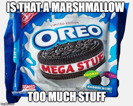 too much stuff | IS THAT A MARSHMALLOW; TOO MUCH STUFF | image tagged in mega stuff oreo | made w/ Imgflip meme maker