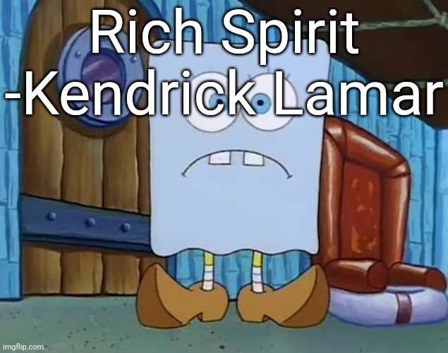 bitch im attractive | Rich Spirit -Kendrick Lamar | image tagged in da bob | made w/ Imgflip meme maker