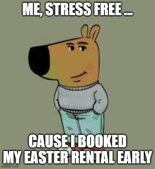 Car Rental | ME, STRESS FREE ... CAUSE I BOOKED MY EASTER RENTAL EARLY | image tagged in low key just a chill guy | made w/ Imgflip meme maker