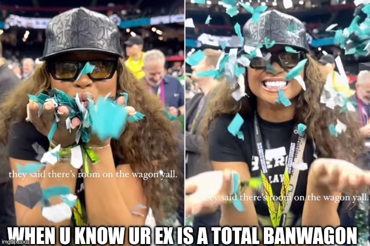 Super Bowl LIX meme | WHEN U KNOW UR EX IS A TOTAL BANWAGON | image tagged in memes,philadelphia eagles,kansas city chiefs,super bowl,nfl memes,sports | made w/ Imgflip meme maker