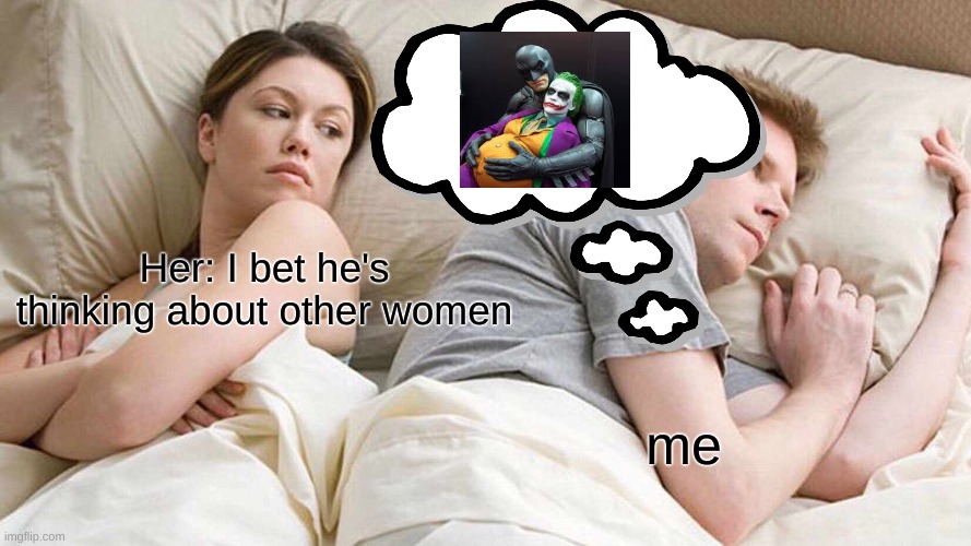 batman | Her: I bet he's thinking about other women; me | image tagged in memes,i bet he's thinking about other women | made w/ Imgflip meme maker