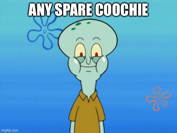 Any spare coochie | ANY SPARE COOCHIE | image tagged in any spare coochie | made w/ Imgflip meme maker