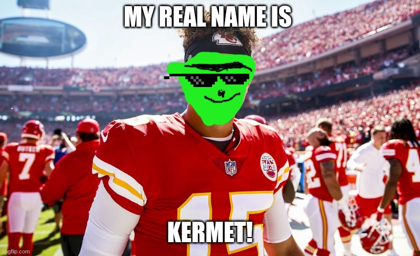 kermahomes | MY REAL NAME IS; KERMET! | image tagged in patrick mahomes smiling | made w/ Imgflip meme maker