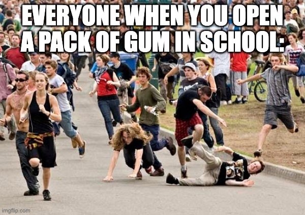 i run out very fast | EVERYONE WHEN YOU OPEN A PACK OF GUM IN SCHOOL: | image tagged in people running,gum,school,relatable | made w/ Imgflip meme maker