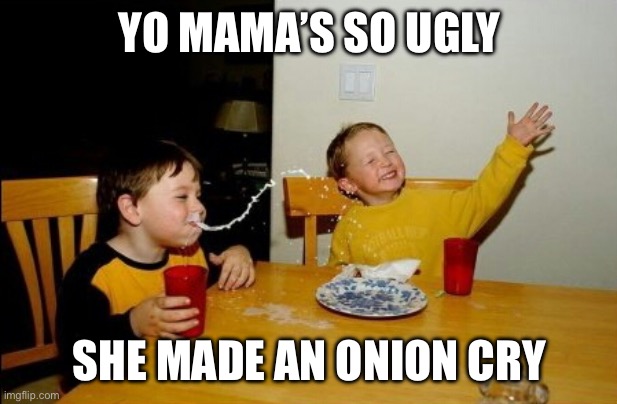 Roasts | YO MAMA’S SO UGLY; SHE MADE AN ONION CRY | image tagged in memes,yo mamas so fat | made w/ Imgflip meme maker