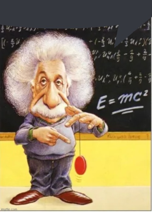 Einstein and his yoyo | image tagged in einstein and his yoyo | made w/ Imgflip meme maker