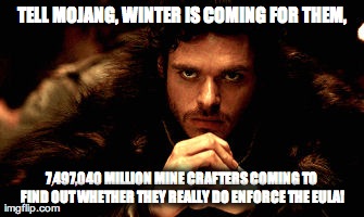 TELL MOJANG, WINTER IS COMING FOR THEM, 7,497,040 MILLION MINE CRAFTERS COMING TO FIND OUT WHETHER THEY REALLY DO ENFORCE THE EULA! | made w/ Imgflip meme maker