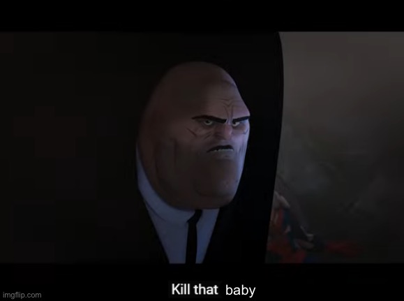 kill that guy | baby | image tagged in kill that guy | made w/ Imgflip meme maker