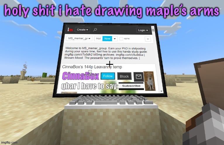 CinnaBox in minecraft | holy shit i hate drawing maple’s arms | image tagged in cinnabox in minecraft,cinnabox announcement | made w/ Imgflip meme maker