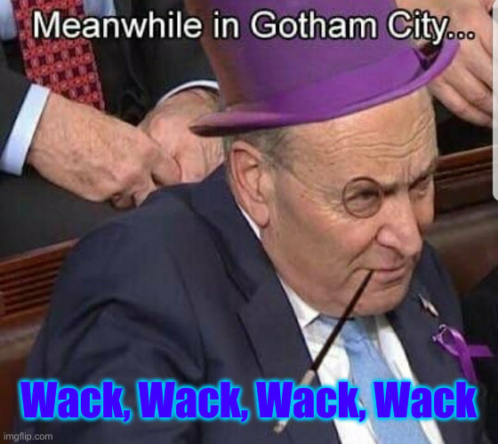 Looney Chicken Chuck | Wack, Wack, Wack, Wack | image tagged in chuck schumer penguin gotham,political meme,politics,funny memes,funny | made w/ Imgflip meme maker