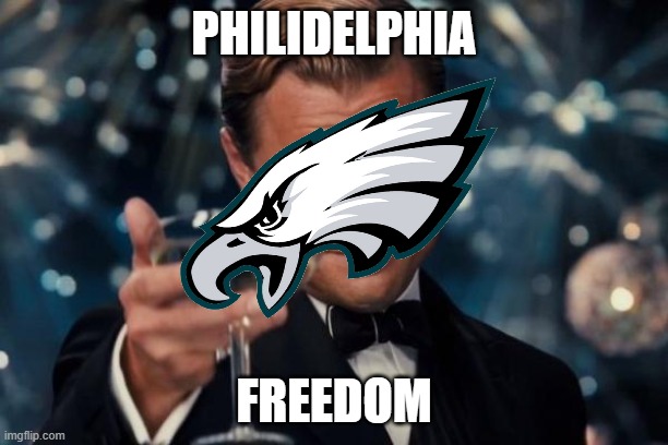 Philidelphia Eagles Freedom! | PHILIDELPHIA; FREEDOM | image tagged in memes,leonardo dicaprio cheers | made w/ Imgflip meme maker