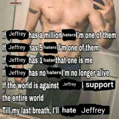 cold take but | Jeffrey; Jeffrey; Jeffrey; Jeffrey; Jeffrey; Jeffrey | image tagged in if x has a million haters | made w/ Imgflip meme maker