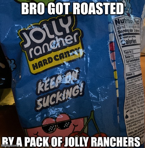 Roasted!!!! | BRO GOT ROASTED; BY A PACK OF JOLLY RANCHERS | image tagged in jolly ranchers,roasted | made w/ Imgflip meme maker