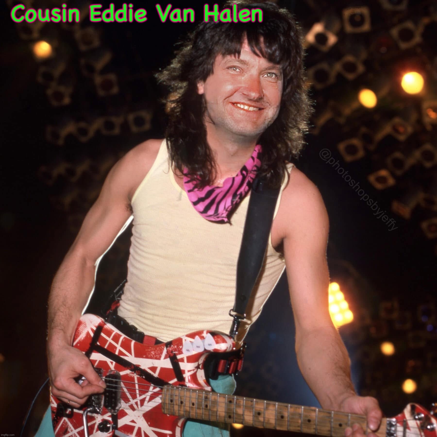 Cousin Eddie Van Halen | image tagged in funny memes | made w/ Imgflip meme maker