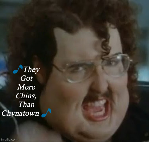 weird al meme im fat | ?They Got More Chins, Than Chynatown ? | image tagged in weird al meme im fat | made w/ Imgflip meme maker