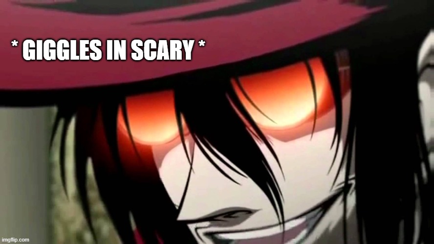 Alucard | * GIGGLES IN SCARY * | image tagged in alucard | made w/ Imgflip meme maker