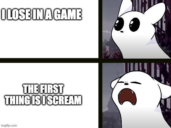 slugcat wawawa | I LOSE IN A GAME; THE FIRST THING IS I SCREAM | image tagged in slugcat wawawa | made w/ Imgflip meme maker