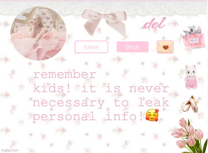 also lwk why are we overthrowing the site mods ☠︎︎ yall KNOW it isnt gona work right... | remember kids! it is never necessary to leak personal info!🥰 | image tagged in del announcement | made w/ Imgflip meme maker