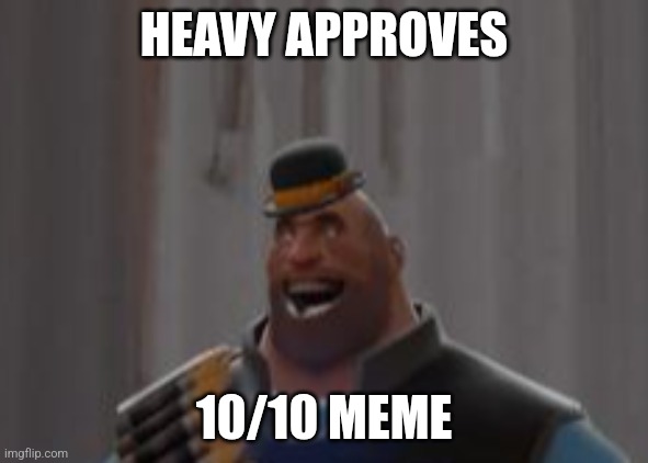 HEAVY APPROVES 10/10 MEME | image tagged in happy heavy hat included | made w/ Imgflip meme maker