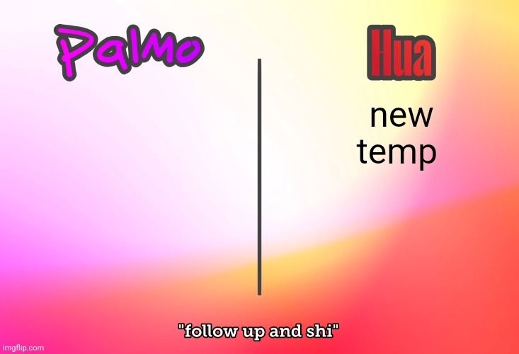 palmo x hua | new temp | image tagged in palmo x hua | made w/ Imgflip meme maker