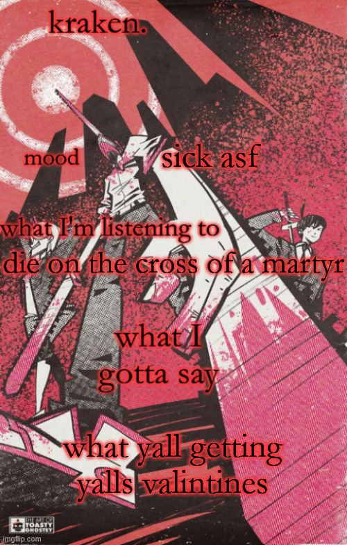 kraken csm temp | sick asf; die on the cross of a martyr; what yall getting yalls valintines | image tagged in kraken csm temp | made w/ Imgflip meme maker