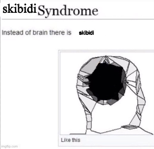 new template ig | skibidi; skibidi | image tagged in ___ syndrome | made w/ Imgflip meme maker