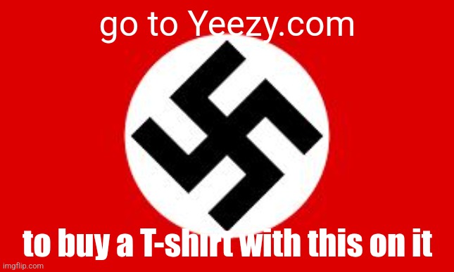 swastika | go to Yeezy.com; to buy a T-shirt with this on it | image tagged in swastika | made w/ Imgflip meme maker