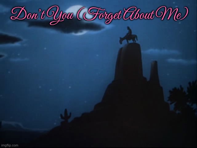 Simple Minds - Don't You (Forget About Me) | Don’t You (Forget About Me) | image tagged in 80s,80s music,disney,texas,cowboy,coyote | made w/ Imgflip meme maker