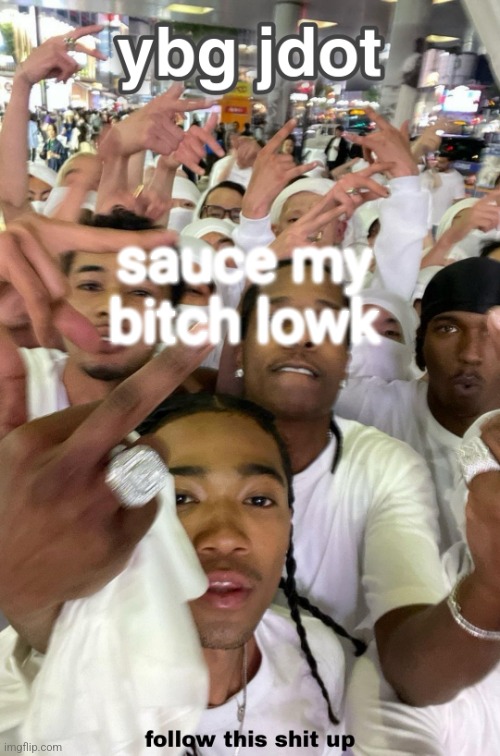 jdot temp | sauce my bitch lowk | image tagged in jdot temp | made w/ Imgflip meme maker