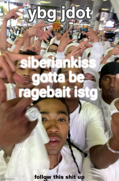 jdot temp | siberiankiss gotta be ragebait istg | image tagged in jdot temp | made w/ Imgflip meme maker