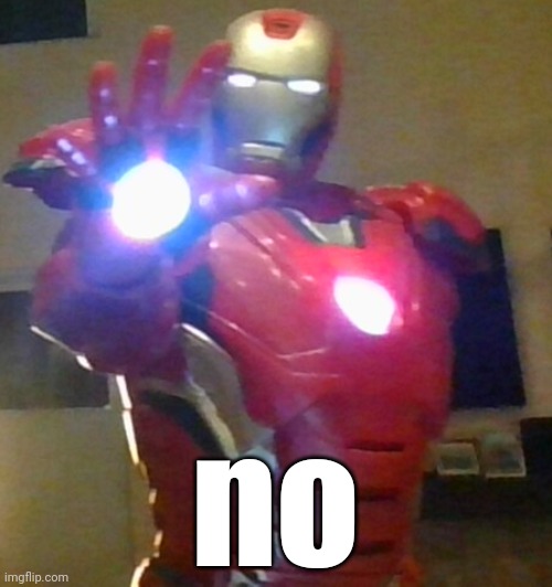 Iron man jumpscare | no | image tagged in iron man jumpscare | made w/ Imgflip meme maker
