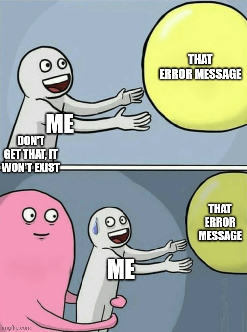 Running Away Balloon Meme | ME THAT ERROR MESSAGE DON'T GET THAT, IT WON'T EXIST ME THAT ERROR MESSAGE | image tagged in memes,running away balloon | made w/ Imgflip meme maker