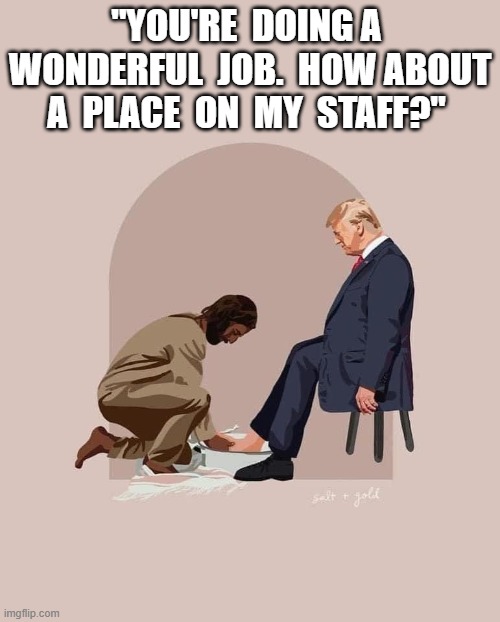 MAGA Church and State | "YOU'RE  DOING A  WONDERFUL  JOB.  HOW ABOUT  A  PLACE  ON  MY  STAFF?" | image tagged in religion | made w/ Imgflip meme maker