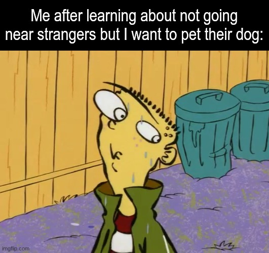 Weak willpower | Me after learning about not going near strangers but I want to pet their dog: | image tagged in memes,funny,relatable,dogs | made w/ Imgflip meme maker