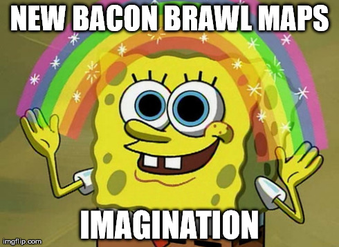 Imagination Spongebob Meme | NEW BACON BRAWL MAPS IMAGINATION | image tagged in memes,imagination spongebob | made w/ Imgflip meme maker