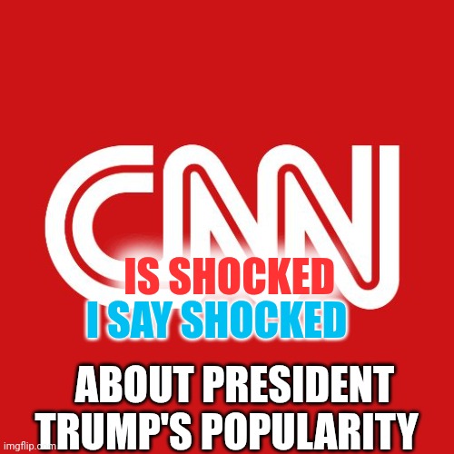 12 Million more Votes over 8 years is Shocking | IS SHOCKED; I SAY SHOCKED; ABOUT PRESIDENT TRUMP'S POPULARITY | image tagged in cnn,4moreyears | made w/ Imgflip meme maker